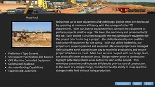 Mass Haul
• Preliminary Topo Surveys
• Site Quantity Verification-Site Balance
• GPS Machine Controlled Equipment
• Construction Stakeout
• Accurate Grading Capabilities
• Experienced Leadership
Using most up to date equipment and technology, project times are decreased
by operating at maximum efficiency with the synergy of other TCI
departments. With our diverse equipment fleet, we have the equipment to
perform projects small to large. We have the machinery and personnel to fit
the job. Each project is analyzed to qualify the most productive equipment for
the project prior to starting a project. Our skilled leadership also qualifies
each piece of equipment for site safety. With our skilled leadership, our
projects are properly planned and executed. Mass haul projects are managed
daily using the earth quantities per day to maximize productivity and ensure
project schedules are meet. Mass haul services coupled with our design team,
can drastically lower excavation costs. Design reviews prior to construction
highlight potential problem areas before the start of the project. This
minimizes downtime and increases efficiencies prior to start of construction.
In the event of a design change, Trendsetter has the ability to make real time
changes in the field without losing production.
ENDMainExcavation
 