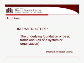 INFRASTRUCTURE:  The underlying foundation or basic framework (as of a system or organization) (Merriam Webster Online) Definition: 
