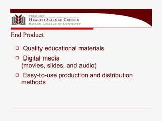 Quality educational materials Digital media (movies, slides, and audio) Easy-to-use production and distribution methods  End Product 
