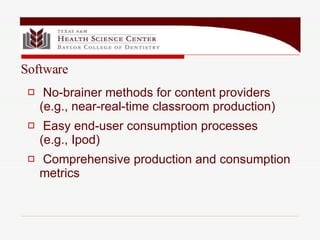 No-brainer methods for content providers  (e.g., near-real-time classroom production) Easy end-user consumption processes  (e.g., Ipod) Comprehensive production and consumption metrics Software 