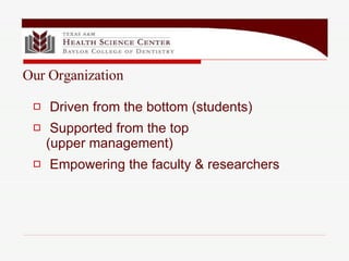 Driven from the bottom (students) Supported from the top (upper management) Empowering the faculty & researchers Our Organization 
