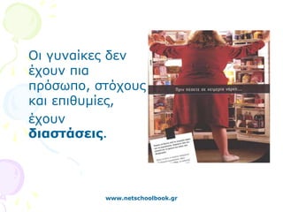 Οι γυναίκες δεν
έχουν πια
πρόσωπο, στόχους
και επιθυμίες,
έχουν
διαστάσεις.



          www.netschoolbook.gr
 