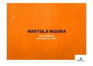 WÄRTSILÄ NIGERIA
    Ade Audifferen
   December 9th, 2012
 