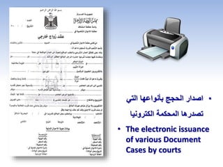 • The electronic issuance
of various Document
Cases by courts
•‫التي‬ ‫بأنواعها‬ ‫الحجج‬ ‫اصدار‬
‫الكترونيا‬ ‫المحكمة‬ ‫تصدرها‬
 