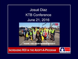 INCREASING ROI IN THE ADOPT-A-PROGRAM
Josué Diaz
KTB Conference
June 21, 2016
 