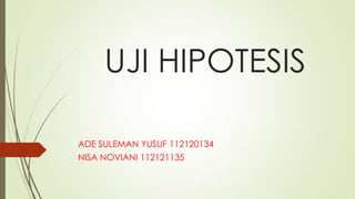 UJI HIPOTESIS
ADE SULEMAN YUSUF 112120134

NISA NOVIANI 112121135

 