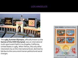 LOS ANGELESThe 1984 Summer Olympics, officially known as the Games of the XXIII Olympiad, was an international multi-sport event held in Los Angeles, California, United States in 1984. When Tehran, the only other interested city on the international level, declined to bid due to the concurrent Iranian political and social changes.