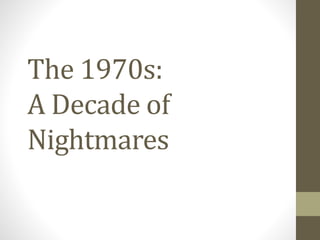 The 1970s:
A Decade of
Nightmares
 