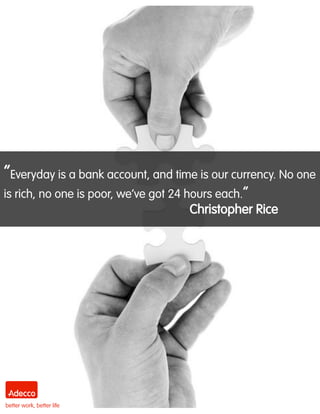 “Everyday is a bank account, and time is our currency. No one
is rich, no one is poor, we‟ve got 24 hours each.”
Christopher Rice
 