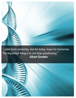 “Learn from yesterday, live for today, hope for tomorrow.
The important thing is to not stop questioning.”
Albert Einstein
 