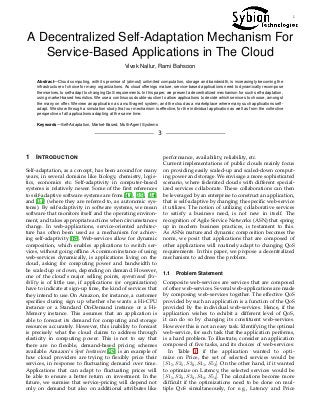 1
A Decentralized Self-Adaptation Mechanism For
Service-Based Applications in The Cloud
Vivek Nallur, Rami Bahsoon
Abstract—Cloud computing, with its promise of (almost) unlimited computation, storage and bandwidth, is increasingly becoming the
infrastructure of choice for many organizations. As cloud offerings mature, service-based applications need to dynamically recompose
themselves, to self-adapt to changing QoS requirements. In this paper, we present a decentralized mechanism for such self-adaptation,
using market-based heuristics. We use a continuous double-auction to allow applications to decide which services to choose, amongst
the many on offer. We view an application as a multi-agent system, and the cloud as a marketplace where many such applications self-
adapt. We show through a simulation study that our mechanism is effective, for the individual application as well as from the collective
perspective of all applications adapting at the same time.
Keywords—Self-Adaptation, Market-Based, Multi-Agent Systems
3
1 INTRODUCTION
Self-adaptation, as a concept, has been around for many
years, in several domains like biology, chemistry, logis-
tics, economics etc. Self-adaptivity in computer-based
systems is relatively newer. Some of the ﬁrst references
to self-adaptive software systems are from [41], [35], [34]
and [31] (where they are referred to, as autonomic sys-
tems). By self-adaptivity in software systems, we mean
software that monitors itself and the operating environ-
ment, and takes appropriate actions when circumstances
change. In web-applications, service-oriented architec-
ture has often been used as a mechanism for achiev-
ing self-adaptivity [19]. Web-services allow for dynamic
composition, which enables applications to switch ser-
vices, without going ofﬂine. A common instance of using
web-services dynamically, is applications living on the
cloud, asking for computing power and bandwidth to
be scaled up or down, depending on demand. However,
one of the cloud’s major selling points, operational ﬂex-
ibility is of little use, if applications (or organizations)
have to indicate at sign-up time, the kind of services that
they intend to use. On Amazon, for instance, a customer
speciﬁes during sign up whether she wants a Hi-CPU
instance or a Standard On-Demand instance or a Hi-
Memory instance. This assumes that an application is
able to forecast its demand for computing and storage
resources accurately. However, this inability to forecast
is precisely what the cloud claims to address through
elasticity in computing power. This is not to say that
there are no ﬂexible, demand-based pricing schemes
available. Amazon’s Spot Instances [29] is an example of
how cloud providers are trying to ﬂexibly price their
services, in response to ﬂuctuating demand over time.
Applications that can adapt to ﬂuctuating prices will
be able to ensure a better return on investment. In the
future, we surmise that service-pricing will depend not
only on demand but also on additional attributes like
performance, availability, reliability, etc.
Current implementations of public clouds mainly focus
on providing easily scaled-up and scaled-down comput-
ing power and storage. We envisage a more sophisticated
scenario, where federated clouds with different special-
ized services collaborate. These collaborations can then
be leveraged by an enterprise to construct an application,
that is self-adaptive by changing the speciﬁc web-service
it utilizes. The notion of utilizing collaborative services
to satisfy a business need, is not new in itself. The
recognition of Agile Service Networks (ASN) that spring
up in modern business practices, is testament to this.
As ASNs mature and dynamic composition becomes the
norm, we posit that applications that are composed of
other applications will routinely adapt to changing QoS
requirements. In this paper, we propose a decentralized
mechanism to address the problem.
1.1 Problem Statement
Composite web-services are services that are composed
of other web-services. Several web-applications are made
by composing web-services together. The effective QoS
provided by such an application is a function of the QoS
provided by the individual web-services. Hence, if the
application wishes to exhibit a different level of QoS,
it can do so by changing its constituent web-services.
However this is not an easy task. Identifying the optimal
web-service, for each task that the application performs,
is a hard problem. To illustrate, consider an application
composed of ﬁve tasks, and its choices of web-services:
In Table 1, if the application wanted to opti-
mize on Price, the set of selected services would be
[S15, S21, S32, S41, S52]. On the other hand, if it wanted
to optimize on Latency, the selected services would be
[S11, S22, S34, S42, S54]. The calculations become more
difﬁcult if the optimizations need to be done on mul-
tiple QoS simultaneously, for e.g., Latency and Price
 
