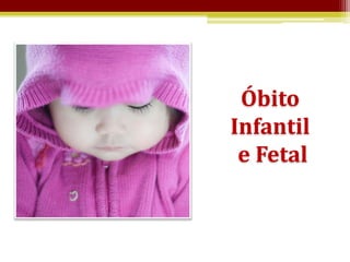 Óbito
Infantil
 e Fetal
 