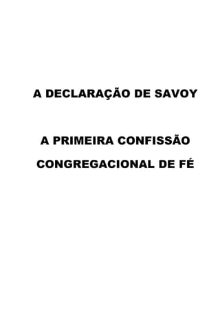 A DECLARAÇÃO DE SAVOY
A PRIMEIRA CONFISSÃO
CONGREGACIONAL DE FÉ
 