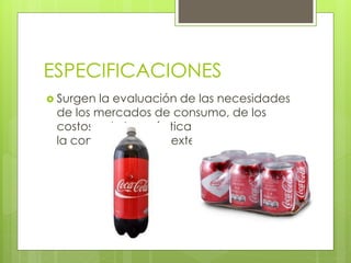 ESPECIFICACIONES
 Surgen la evaluación de las necesidades
de los mercados de consumo, de los
costos y de las prácticas adoptadas para
la comercialización exterior.
 