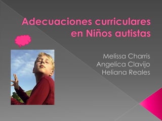 Adecuaciones curriculares en Niños autistasMelissa CharrisAngelica ClavijoHeliana Reales