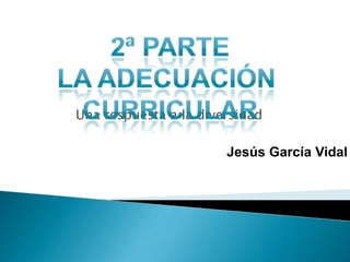 Una respuesta a la diversidad

                       Jesús García Vidal
 