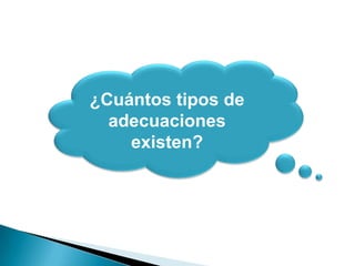 ¿Cuántos tipos de
  adecuaciones
    existen?
 
