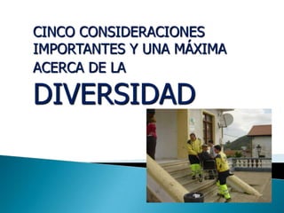 CINCO CONSIDERACIONES
IMPORTANTES Y UNA MÁXIMA
ACERCA DE LA

DIVERSIDAD
 