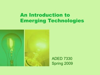 An Introduction to Emerging Technologies ADED 7330 Spring 2009 