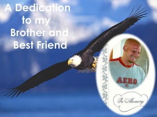 A Dedication
   to my
 Brother and
 Best Friend
 