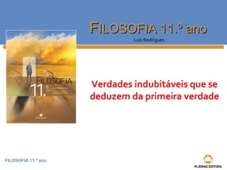 FILOSOFIA 11.º ano
FFILOSOFIA 11.º anoILOSOFIA 11.º ano
Luís Rodrigues
Verdades indubitáveis que se
deduzem da primeira verdade
 