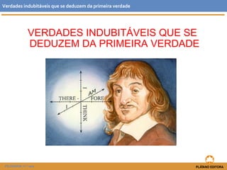 VERDADES INDUBITÁVEIS QUE SE
DEDUZEM DA PRIMEIRA VERDADE
FILOSOFIA 11.º ano
Verdades indubitáveis que se deduzem da primeira verdade
 