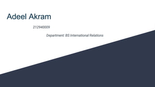 Adeel Akram
212940009
Department: BS International Relations
 