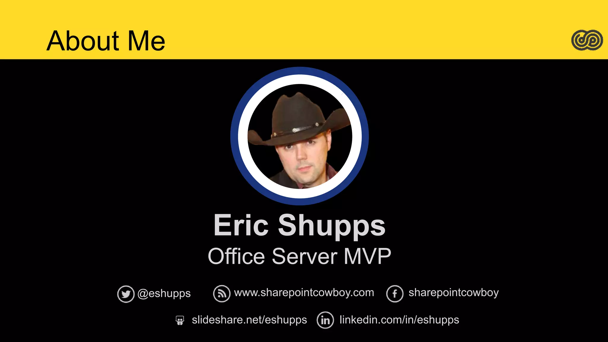 About Me
@eshupps sharepointcowboywww.sharepointcowboy.com
slideshare.net/eshupps linkedin.com/in/eshupps
Eric Shupps
Office Server MVP
 
