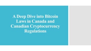 A Deep Dive into Bitcoin
Laws in Canada and
Canadian Cryptocurrency
Regulations
 