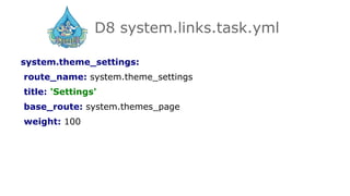 D8 system.links.task.yml
system.theme_settings:
route_name: system.theme_settings
title: 'Settings'
base_route: system.themes_page
weight: 100
 