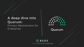 A deep dive into
Quorum:
Privacy Mechanisms for
Enterprise
REDEFINE the Future of Supply Chain
 