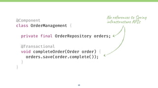 10
@Component
class OrderManagement {
private final OrderRepository orders;
@Transactional
void completeOrder(Order order) { 
orders.save(order.complete());
}
}
No r2[($en92: t? SW$in# 
in[$&s'$/c'u$2 AP]s
 