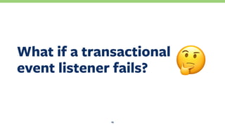 What if a transactional 
event listener fails?
25
!
 