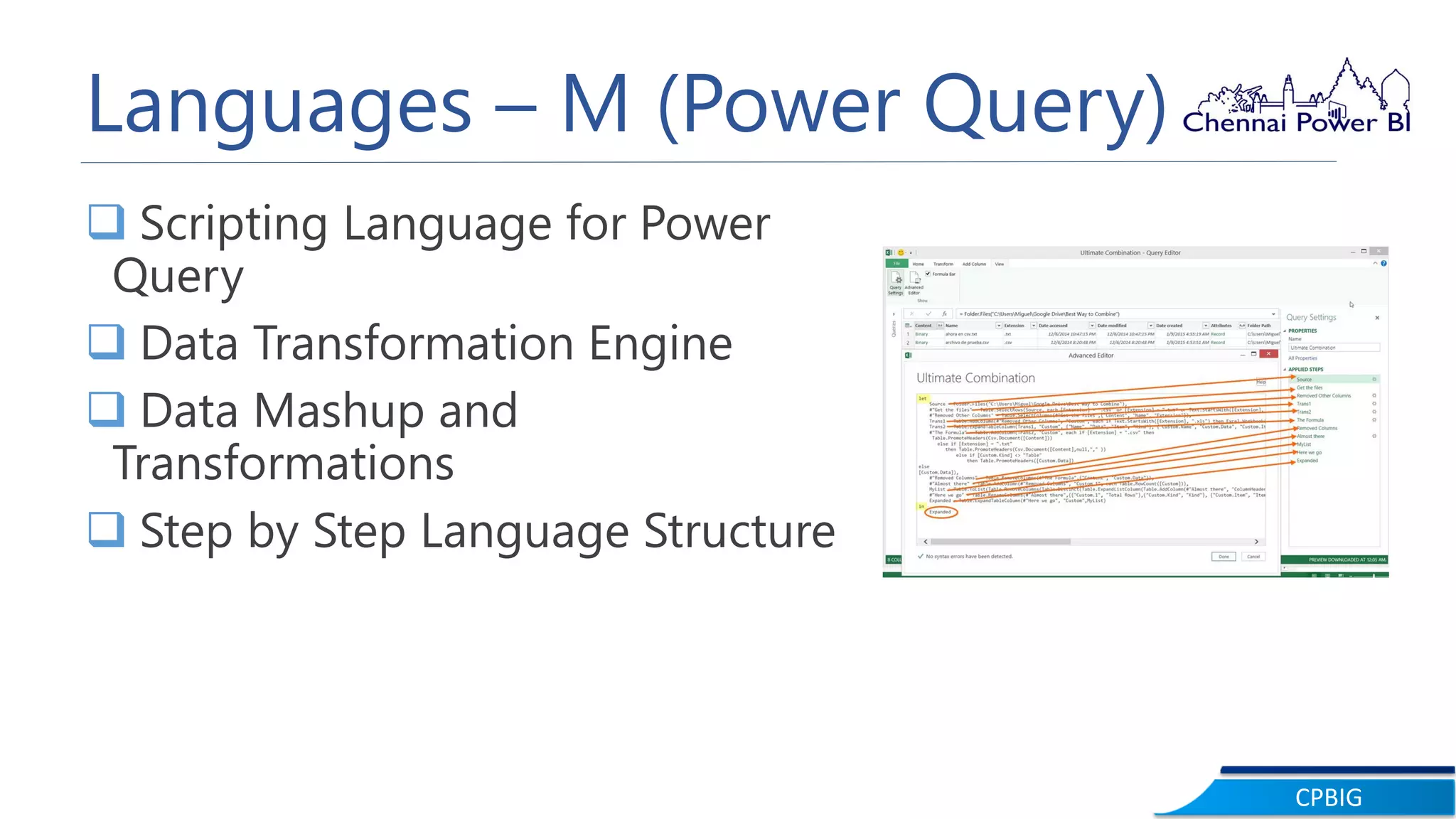 CPBIG
Languages – M (Power Query)
 Scripting Language for Power
Query
 Data Transformation Engine
 Data Mashup and
Transformations
 Step by Step Language Structure
 