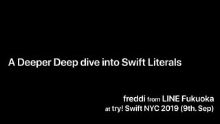 A Deeper Deep dive into Swift Literals
freddi from LINE Fukuoka
at try! Swift NYC 2019 (9th.Sep)
 