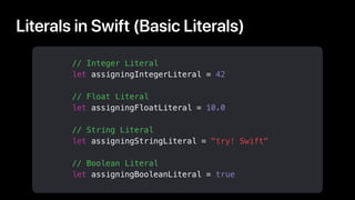 Literals in Swift (Basic Literals)
// Integer Literal
let assigningIntegerLiteral = 42
// Float Literal
let assigningFloat...