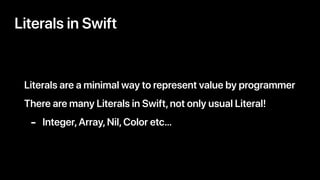 Literals are a minimal way to represent value by programmer
There are many Literals in Swift,not only usual Literal!
- Int...