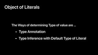 Object of Literals
The Ways of determining Type of value are …
- Type Annotation
- Type Inference with Default Type of Lit...