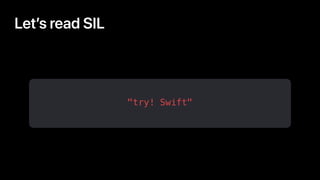 "try! Swift"
Let’s read SIL
 