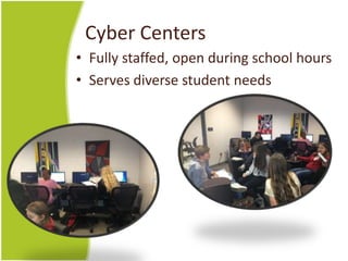 Cyber Centers
• Fully staffed, open during school hours
• Serves diverse student needs
 