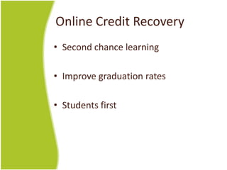 Online Credit Recovery
• Second chance learning

• Improve graduation rates

• Students first
 