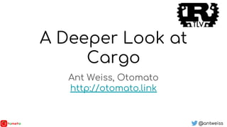 @antweiss@antweiss
A Deeper Look at
Cargo
Ant Weiss, Otomato
http://otomato.link
 