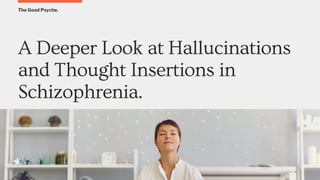 The Good Psyche.
A Deeper Look at Hallucinations
and Thought Insertions in
Schizophrenia.
 