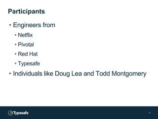 Participants
• Engineers from
• Netflix
• Pivotal
• Red Hat
• Typesafe
• Individuals like Doug Lea and Todd Montgomery
4
 