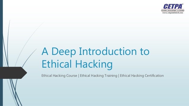 A Deep Introduction to
Ethical Hacking
Ethical Hacking Course | Ethical Hacking Training | Ethical Hacking Certification
 