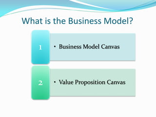 • Business Model Canvas1
• Value Proposition Canvas2
What is the Business Model?
 