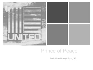 +
Prince of Peace
Studio Final- McVeigh Spring ‘15
 