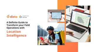 A Deﬁnite Guide to
Transform your Field
Operations with
Location
Intelligence
 
