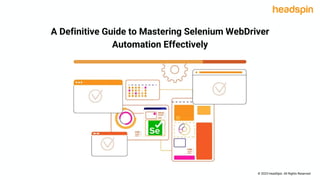 Presented By:
Olivia Wilson
A Definitive Guide to Mastering Selenium WebDriver
Automation Effectively
© 2023 HeadSpin. All Rights Reserved
 