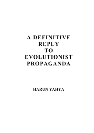 A DEFINITIVE
    REPLY
     TO
EVOLUTIONIST
 PROPAGANDA



  HARUN YAHYA
 